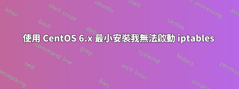 使用 CentOS 6.x 最小安裝我無法啟動 iptables