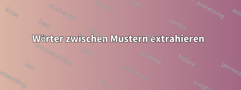 Wörter zwischen Mustern extrahieren 