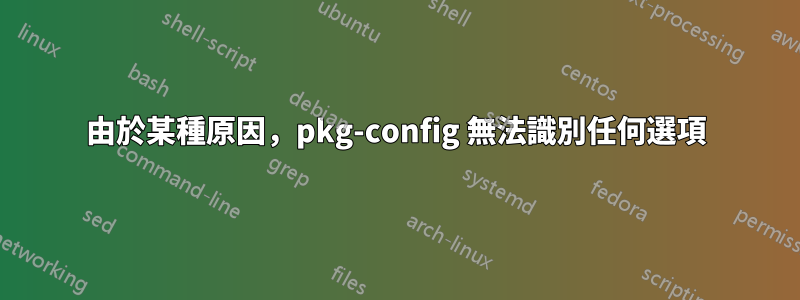 由於某種原因，pkg-config 無法識別任何選項