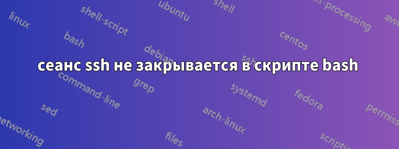 сеанс ssh не закрывается в скрипте bash