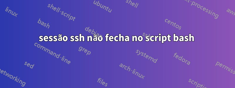 sessão ssh não fecha no script bash