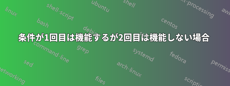 条件が1回目は機能するが2回目は機能しない場合