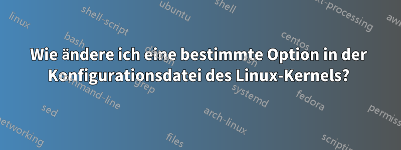 Wie ändere ich eine bestimmte Option in der Konfigurationsdatei des Linux-Kernels?