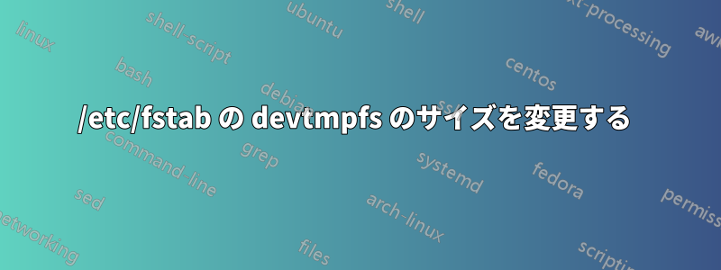 /etc/fstab の devtmpfs のサイズを変更する 