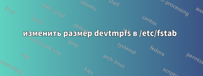 изменить размер devtmpfs в /etc/fstab 