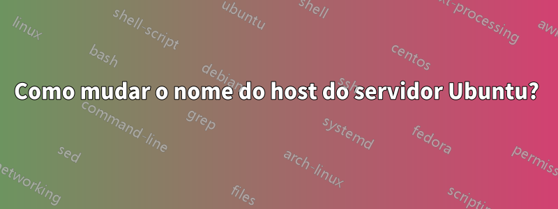 Como mudar o nome do host do servidor Ubuntu?