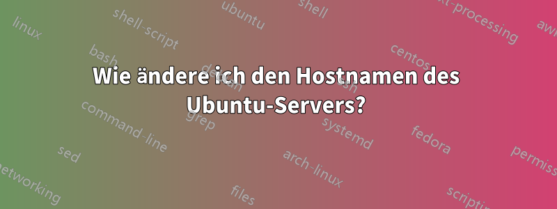 Wie ändere ich den Hostnamen des Ubuntu-Servers?