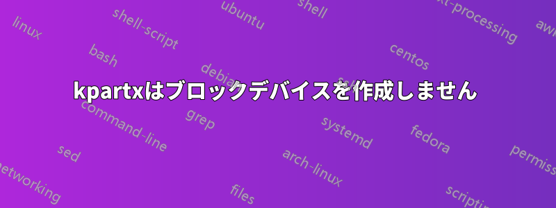 kpartxはブロックデバイスを作成しません