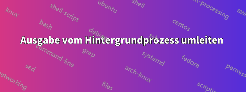 Ausgabe vom Hintergrundprozess umleiten