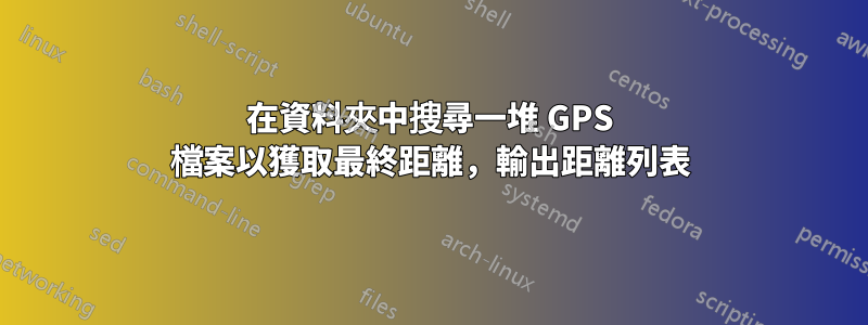 在資料夾中搜尋一堆 GPS 檔案以獲取最終距離，輸出距離列表