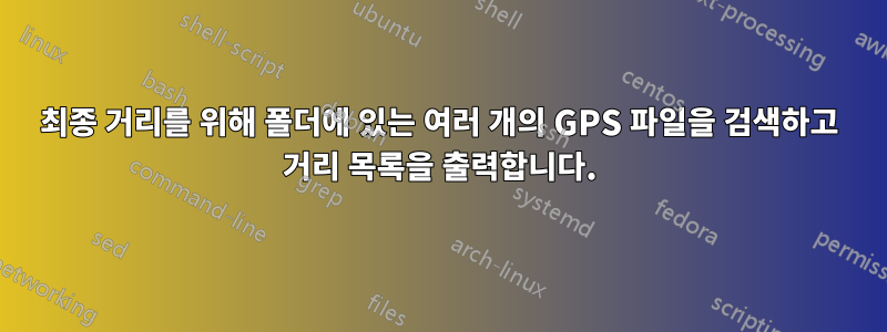 최종 거리를 위해 폴더에 있는 여러 개의 GPS 파일을 검색하고 거리 목록을 출력합니다.