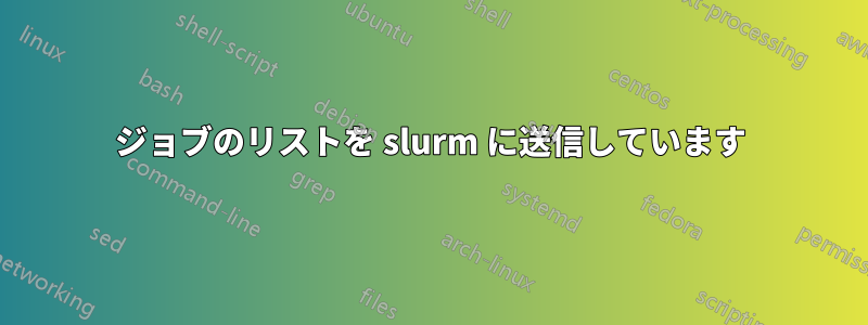 ジョブのリストを slurm に送信しています