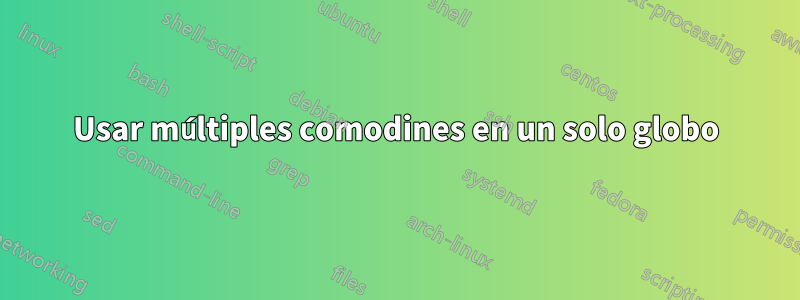 Usar múltiples comodines en un solo globo
