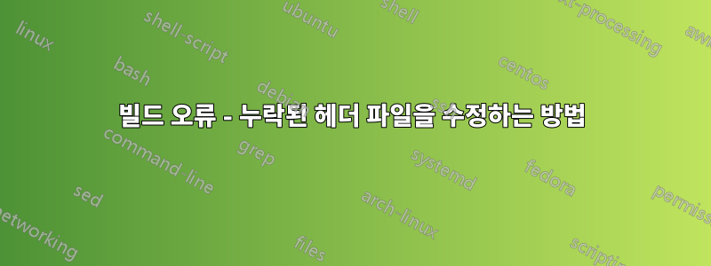 빌드 오류 - 누락된 헤더 파일을 수정하는 방법