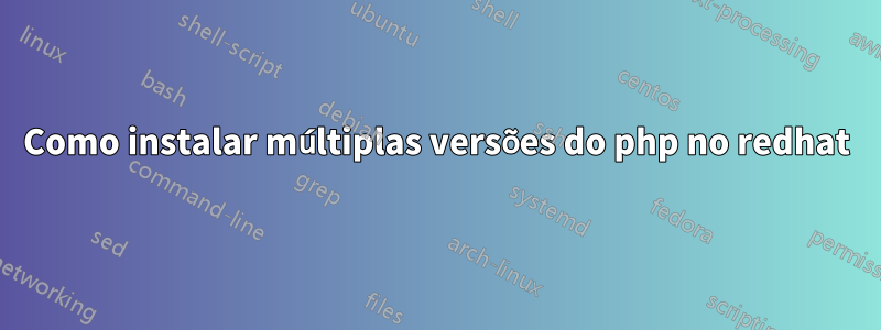 Como instalar múltiplas versões do php no redhat