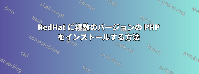 RedHat に複数のバージョンの PHP をインストールする方法