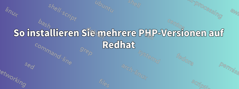 So installieren Sie mehrere PHP-Versionen auf Redhat