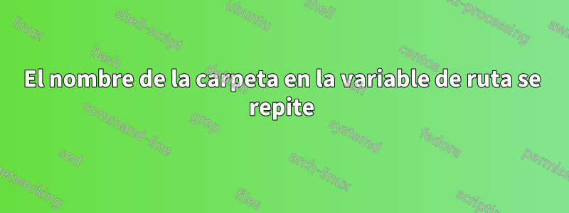 El nombre de la carpeta en la variable de ruta se repite