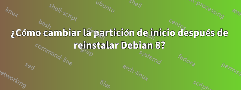 ¿Cómo cambiar la partición de inicio después de reinstalar Debian 8?