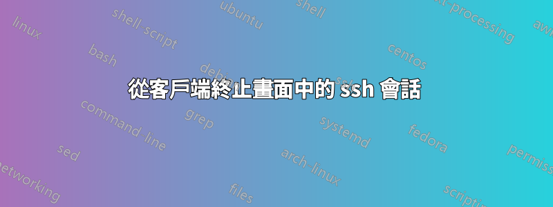 從客戶端終止畫面中的 ssh 會話