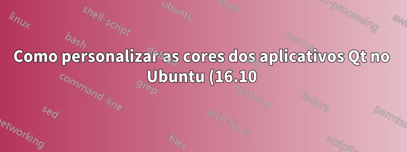 Como personalizar as cores dos aplicativos Qt no Ubuntu (16.10)?