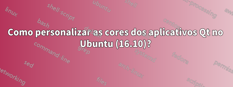 Como personalizar as cores dos aplicativos Qt no Ubuntu (16.10)?