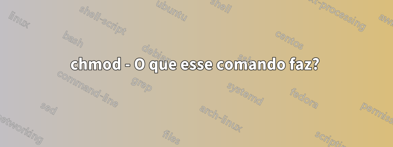 chmod - O que esse comando faz?