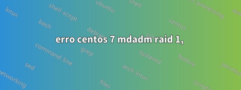 erro centos 7 mdadm raid 1,