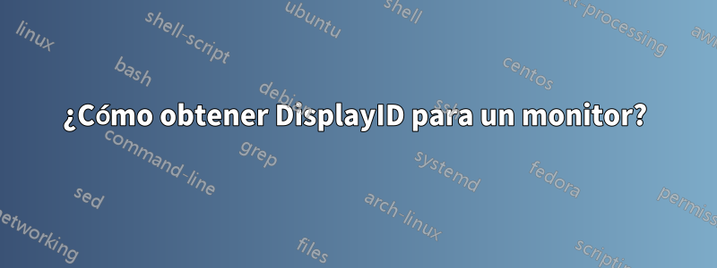 ¿Cómo obtener DisplayID para un monitor?