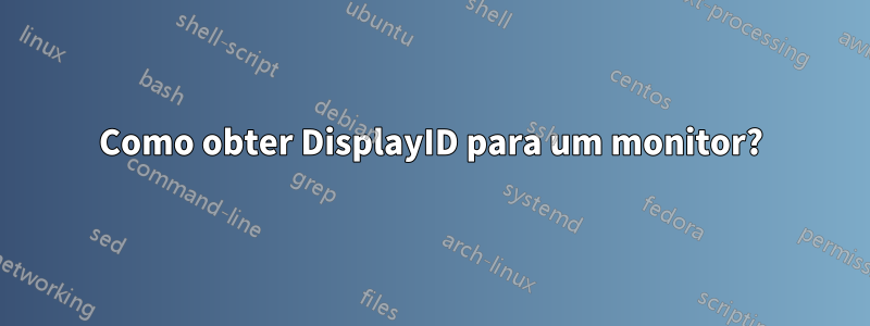 Como obter DisplayID para um monitor?