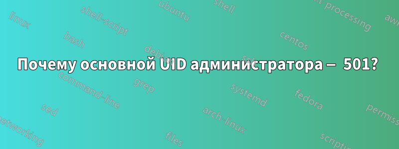 Почему основной UID администратора — 501?