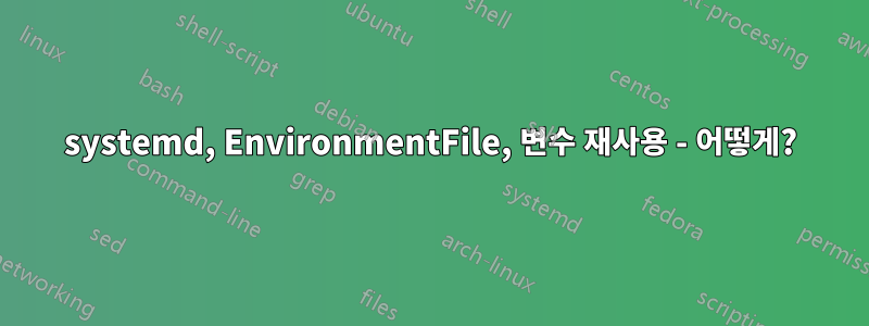 systemd, EnvironmentFile, 변수 재사용 - 어떻게?