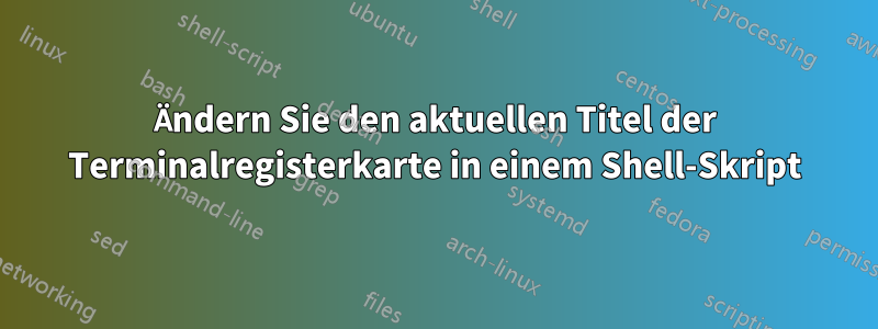 Ändern Sie den aktuellen Titel der Terminalregisterkarte in einem Shell-Skript