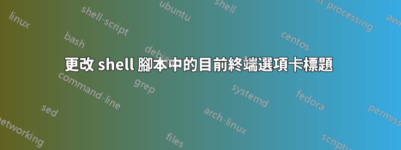 更改 shell 腳本中的目前終端選項卡標題