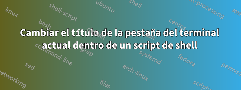 Cambiar el título de la pestaña del terminal actual dentro de un script de shell