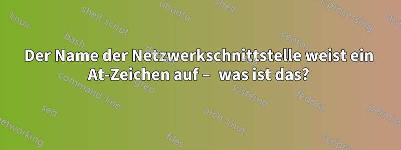 Der Name der Netzwerkschnittstelle weist ein At-Zeichen auf – was ist das?