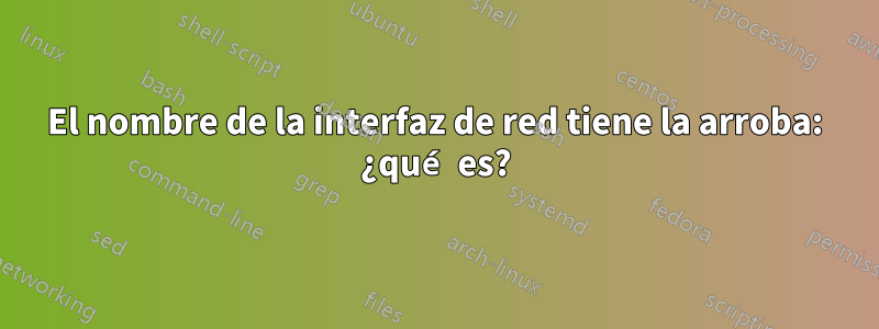 El nombre de la interfaz de red tiene la arroba: ¿qué es?