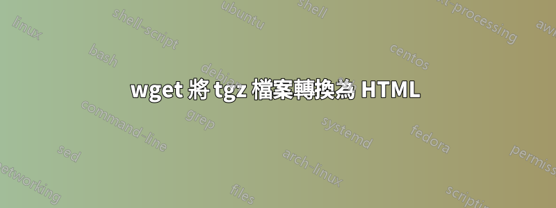 wget 將 tgz 檔案轉換為 HTML