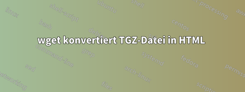 wget konvertiert TGZ-Datei in HTML