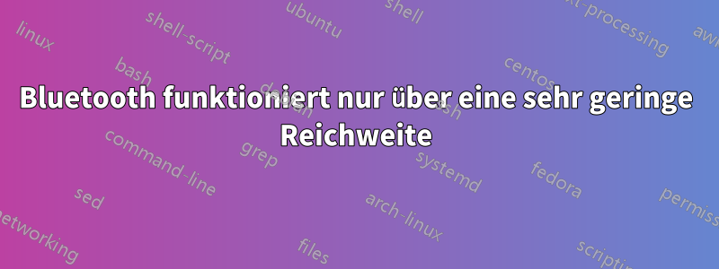 Bluetooth funktioniert nur über eine sehr geringe Reichweite