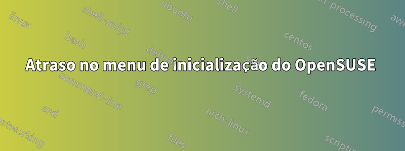 Atraso no menu de inicialização do OpenSUSE