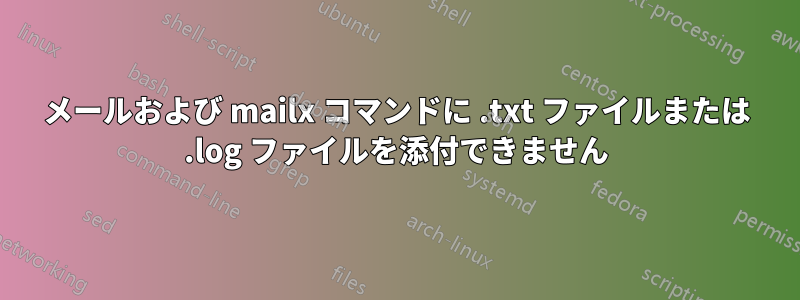 メールおよび mailx コマンドに .txt ファイルまたは .log ファイルを添付できません