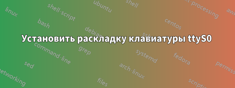 Установить раскладку клавиатуры ttyS0