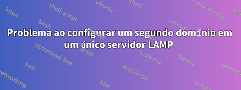 Problema ao configurar um segundo domínio em um único servidor LAMP 