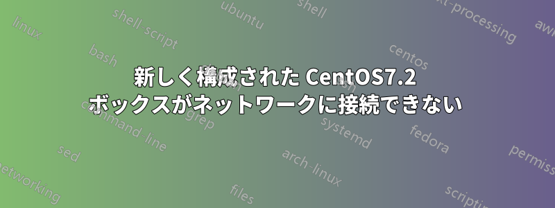 新しく構成された CentOS7.2 ボックスがネットワークに接続できない