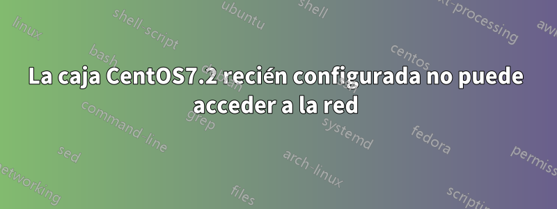 La caja CentOS7.2 recién configurada no puede acceder a la red