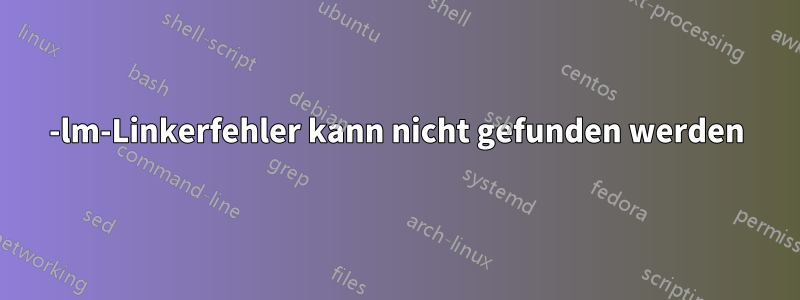 -lm-Linkerfehler kann nicht gefunden werden