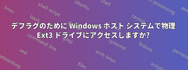 デフラグのために Windows ホスト システムで物理 Ext3 ドライブにアクセスしますか?