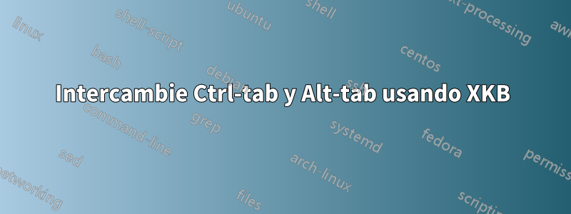 Intercambie Ctrl-tab y Alt-tab usando XKB