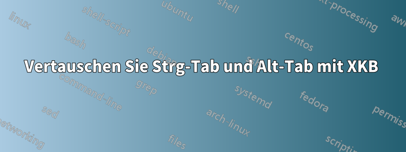 Vertauschen Sie Strg-Tab und Alt-Tab mit XKB